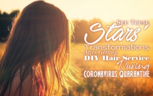 See These Stars' Transformations After Getting DIY Hair Service During Coronavirus Quarantine
