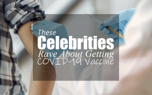 These Celebrities Rave About Getting COVID-19 Vaccine