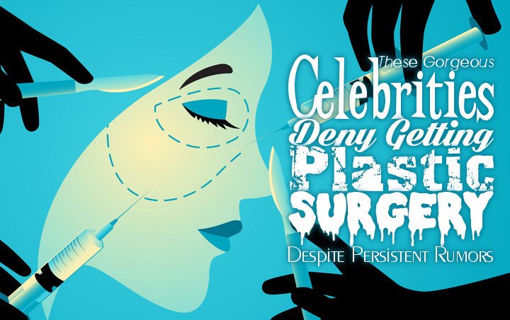 These Gorgeous Celebrities Deny Getting Plastic Surgery Despite Persistent Rumors