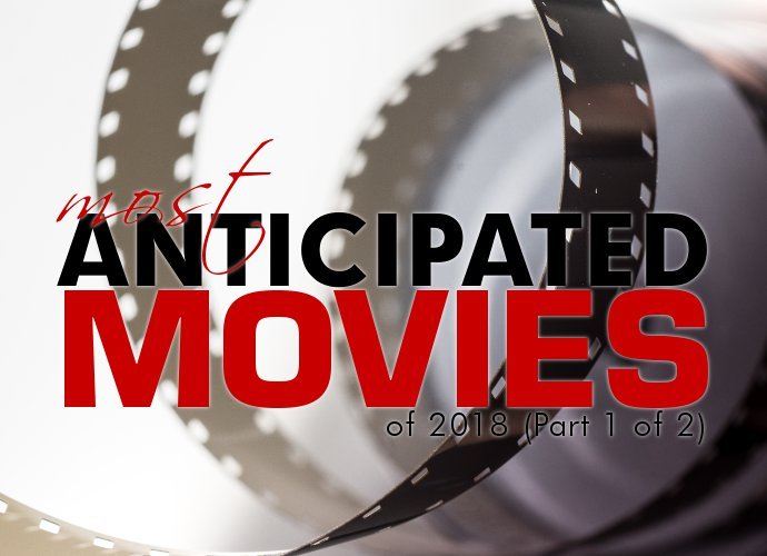 Most Anticipated Movies of 2018 (Part 1 of 2)