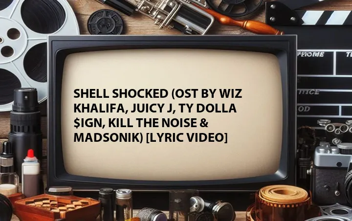 Shell Shocked (OST by Wiz Khalifa, Juicy J, Ty Dolla $ign, Kill The Noise & Madsonik) [Lyric Video]