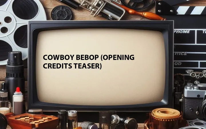 Cowboy Bebop (Opening Credits Teaser)