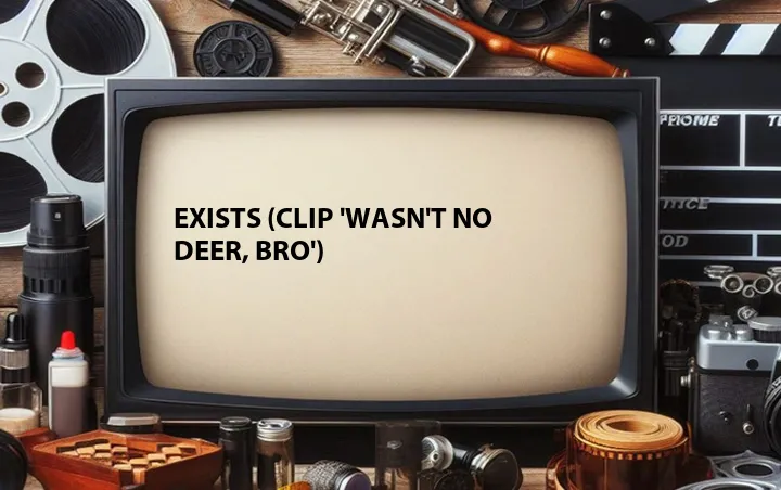 Exists (Clip 'Wasn't No Deer, Bro')