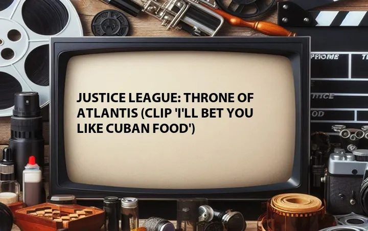 Justice League: Throne of Atlantis (Clip 'I'll Bet You Like Cuban Food')