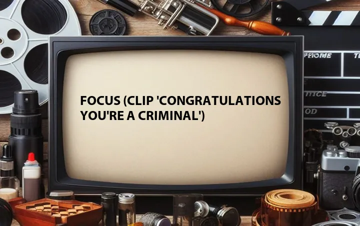 Focus (Clip 'Congratulations You're a Criminal')
