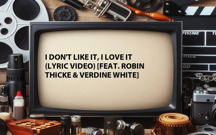I Don't Like It, I Love It (Lyric Video) [Feat. Robin Thicke & Verdine White]