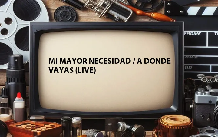 Mi Mayor Necesidad / A Donde Vayas (Live)