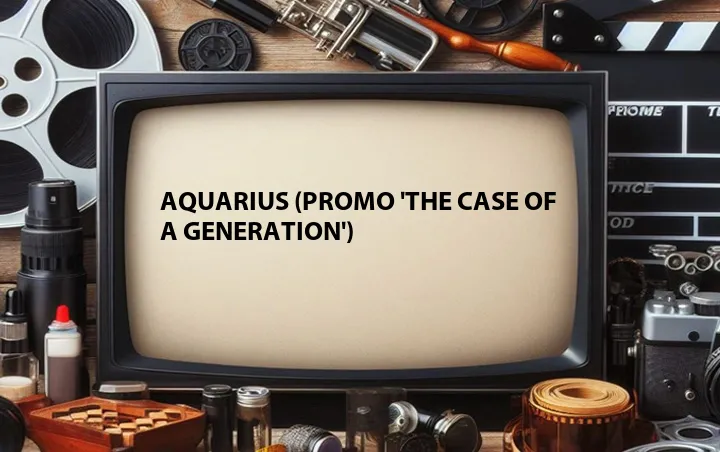 Aquarius (Promo 'The Case of a Generation')