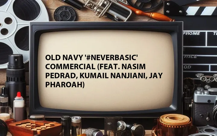 Old Navy '#NeverBasic' Commercial (Feat. Nasim Pedrad, Kumail Nanjiani, Jay Pharoah)