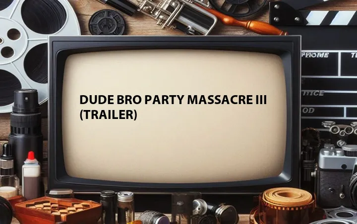 Dude Bro Party Massacre III (Trailer)