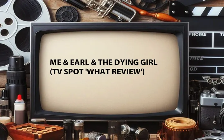 Me & Earl & the Dying Girl (TV Spot 'What Review')