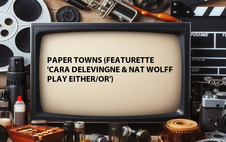 Paper Towns (Featurette 'Cara Delevingne & Nat Wolff Play Either/Or')