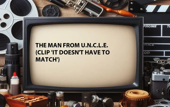The Man From U.N.C.L.E. (Clip 'It Doesn't Have to Match')