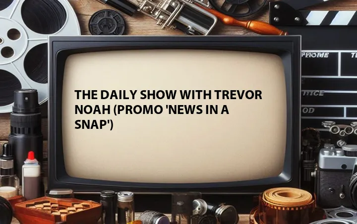 The Daily Show with Trevor Noah (Promo 'News in a Snap')