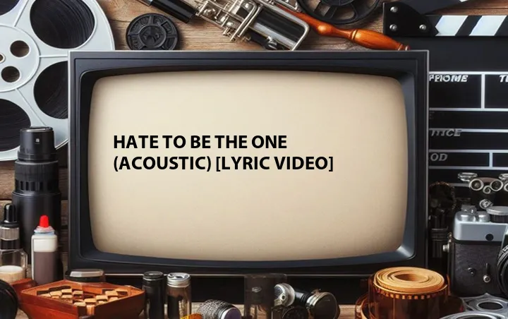 Hate to Be the One (Acoustic) [Lyric Video]