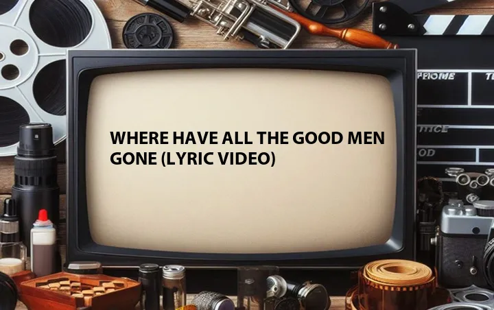 Where Have All the Good Men Gone (Lyric Video)
