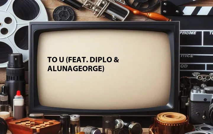 To U (Feat. Diplo & AlunaGeorge)