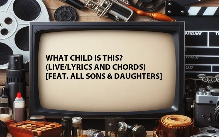 What Child Is This? (Live/Lyrics and Chords) [Feat. All Sons & Daughters]