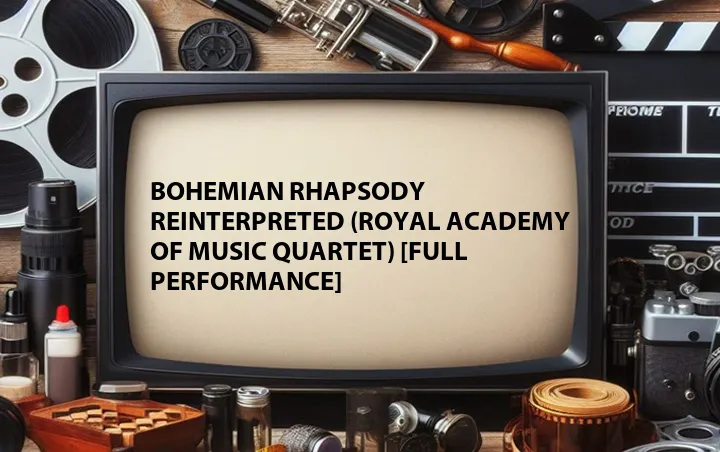 Bohemian Rhapsody Reinterpreted (Royal Academy of Music Quartet) [Full Performance]