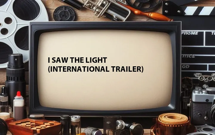 I Saw the Light (International Trailer)