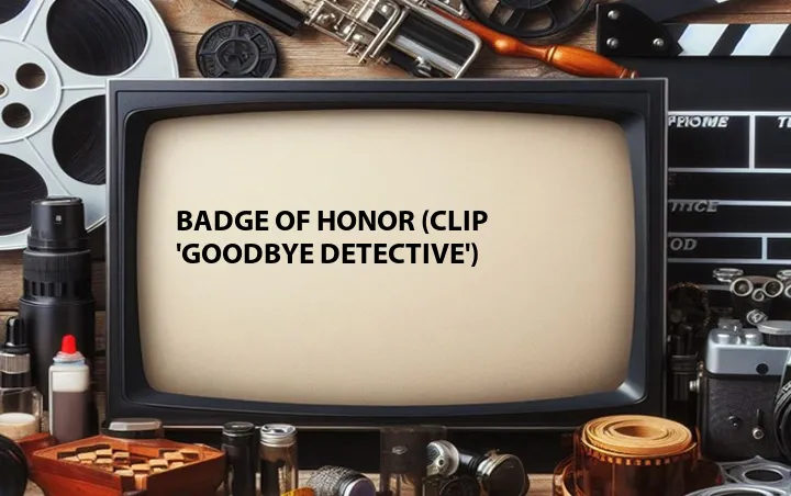 Badge of Honor (Clip 'Goodbye Detective')