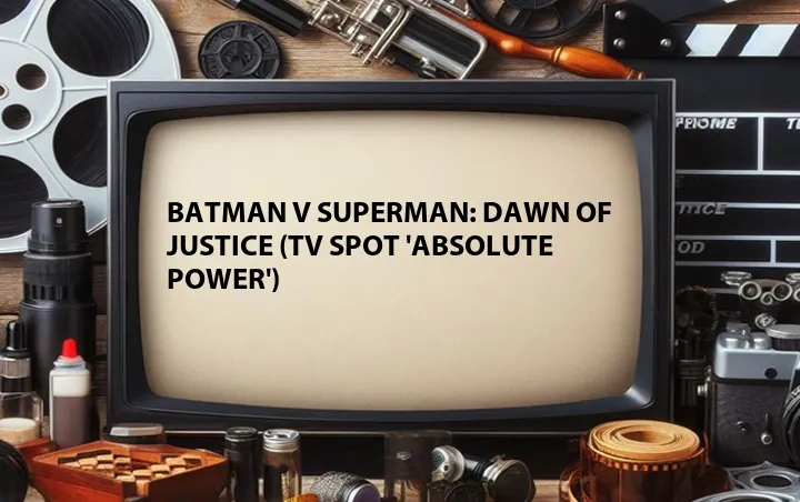 Batman v Superman: Dawn of Justice (TV Spot 'Absolute Power')