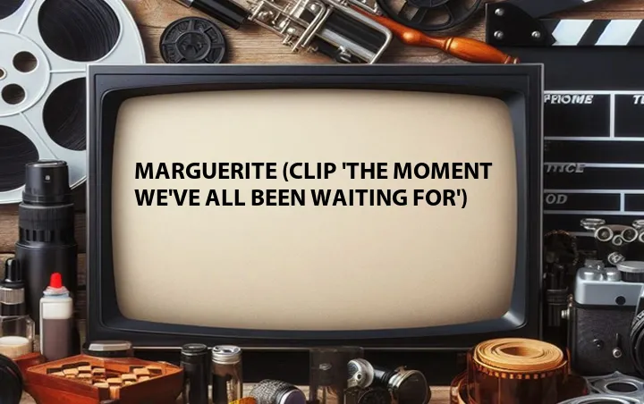 Marguerite (Clip 'The Moment We've All Been Waiting For')