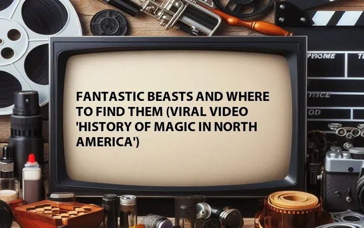 Fantastic Beasts and Where to Find Them (Viral Video 'History of Magic in North America')
