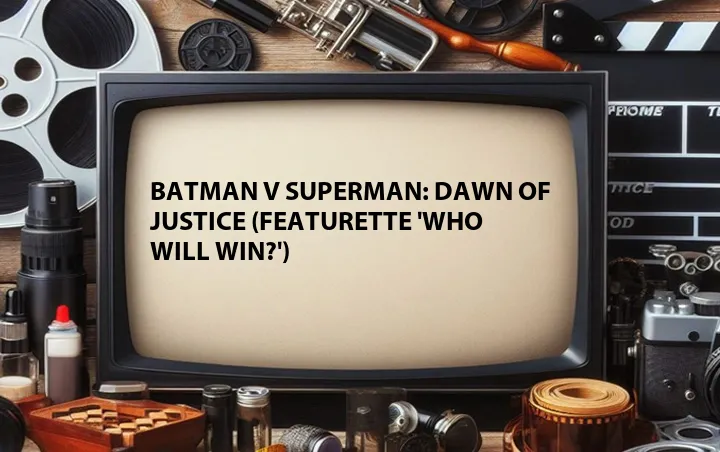 Batman v Superman: Dawn of Justice (Featurette 'Who Will Win?')