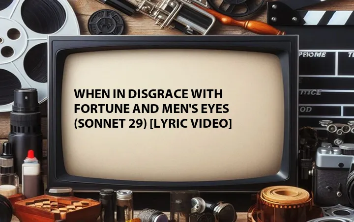 When in Disgrace with Fortune and Men's Eyes (Sonnet 29) [Lyric Video]