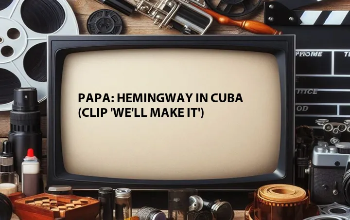 Papa: Hemingway in Cuba (Clip 'We'll Make It')