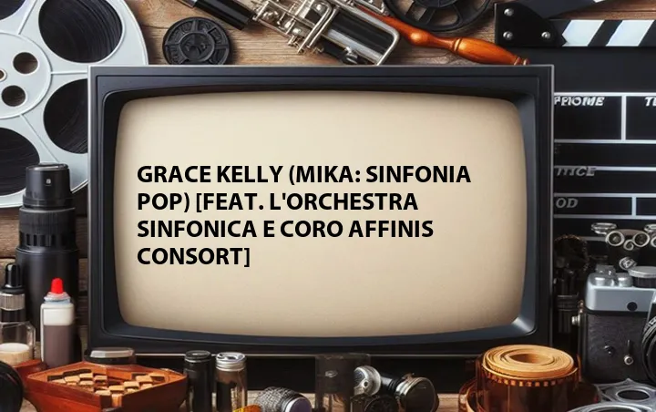 Grace Kelly (Mika: Sinfonia Pop) [Feat. L'Orchestra Sinfonica e Coro Affinis Consort]
