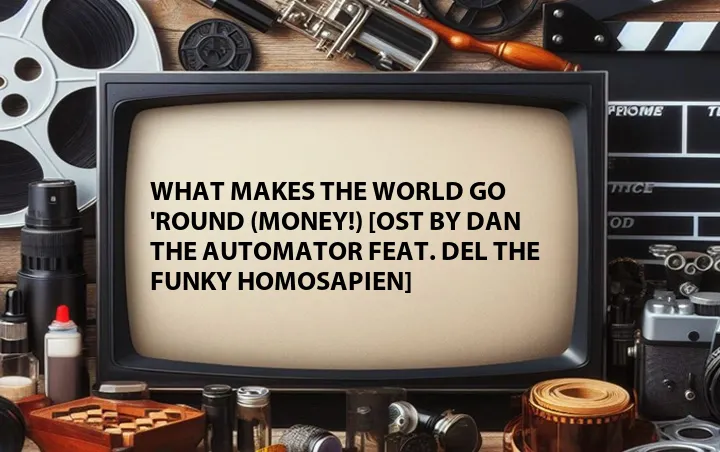 What Makes the World Go 'Round (MONEY!) [OST by Dan the Automator Feat. Del the Funky Homosapien]