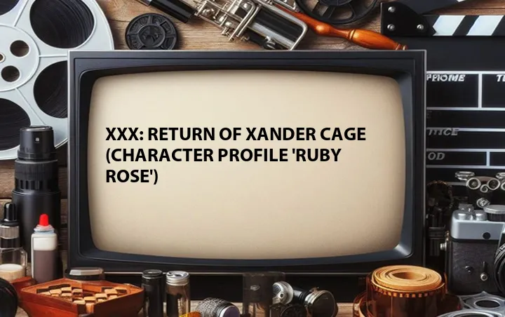XXX: Return of Xander Cage (Character Profile 'Ruby Rose')
