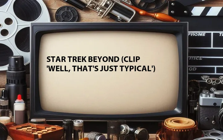 Star Trek Beyond (Clip 'Well, That's Just Typical')