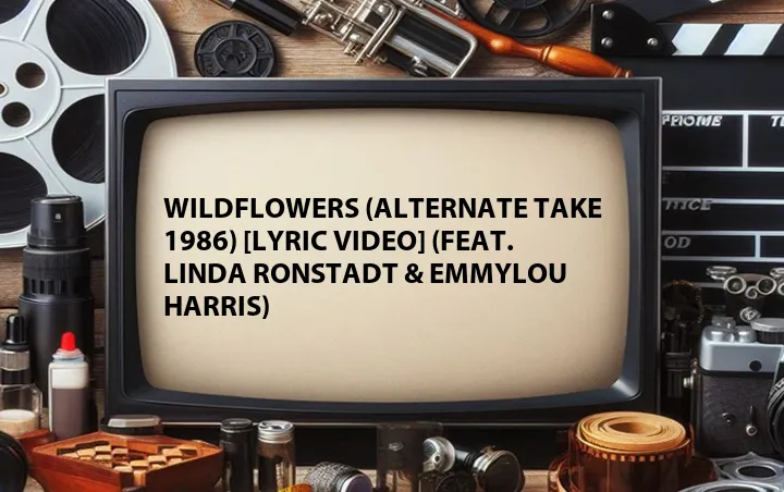 Wildflowers (Alternate Take 1986) [Lyric Video] (Feat. Linda Ronstadt & Emmylou Harris)