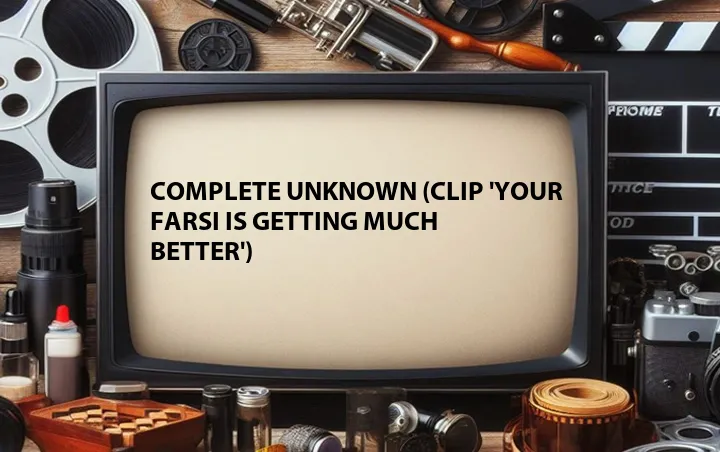 Complete Unknown (Clip 'Your Farsi Is Getting Much Better')