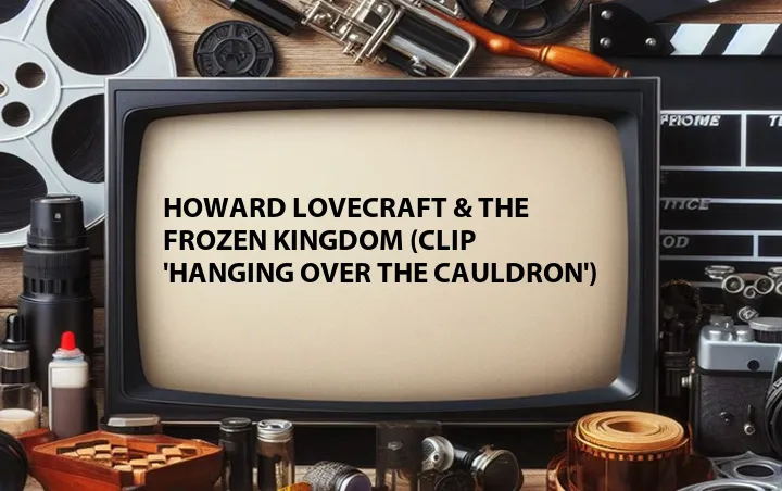 Howard Lovecraft & the Frozen Kingdom (Clip 'Hanging Over the Cauldron')