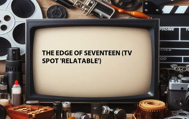The Edge of Seventeen (TV Spot 'Relatable')