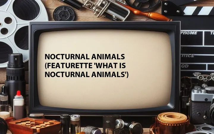 Nocturnal Animals (Featurette 'What Is Nocturnal Animals')