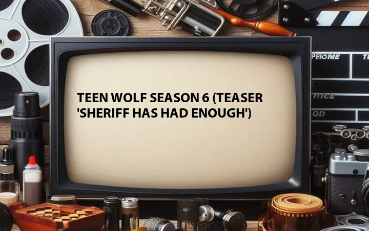 Teen Wolf Season 6 (Teaser 'Sheriff Has Had Enough')