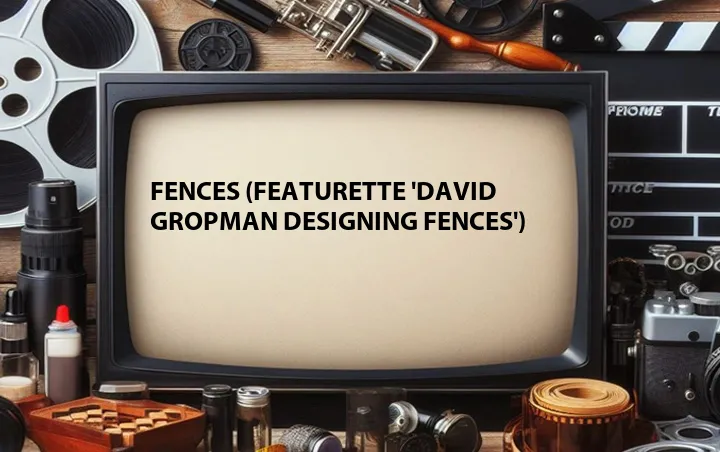 Fences (Featurette 'David Gropman Designing Fences')