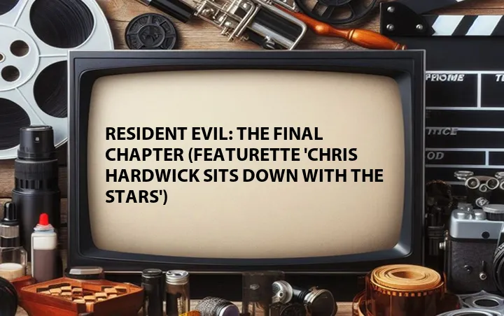 Resident Evil: The Final Chapter (Featurette 'Chris Hardwick Sits Down With the Stars')