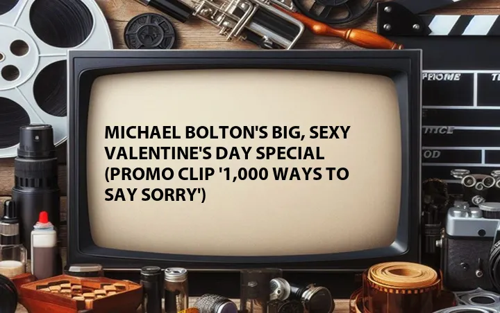 Michael Bolton's Big, Sexy Valentine's Day Special (Promo Clip '1,000 Ways to Say Sorry')
