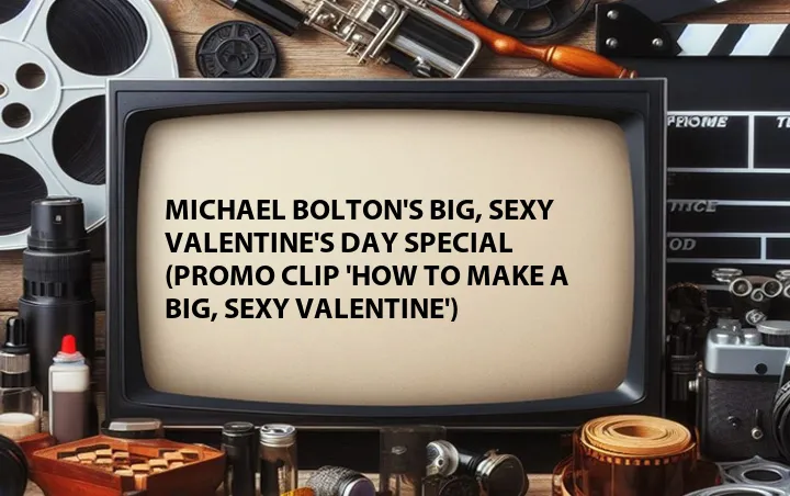 Michael Bolton's Big, Sexy Valentine's Day Special (Promo Clip 'How to Make a Big, Sexy Valentine')