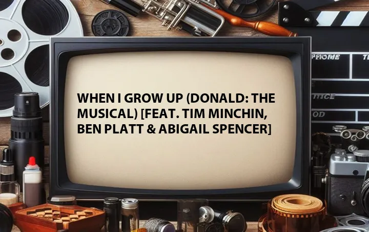 When I Grow Up (Donald: The Musical) [Feat. Tim Minchin, Ben Platt & Abigail Spencer]