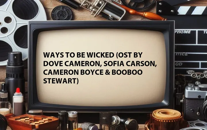 Ways to Be Wicked (OST by Dove Cameron, Sofia Carson, Cameron Boyce & Booboo Stewart)