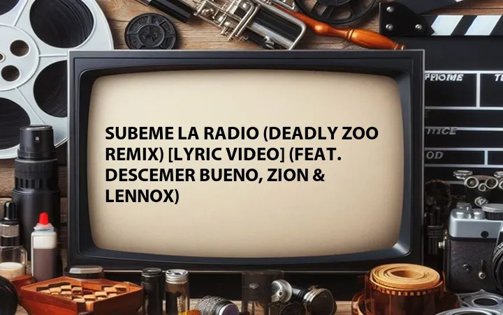 Subeme La Radio (Deadly Zoo Remix) [Lyric Video] (Feat. Descemer Bueno, Zion & Lennox)