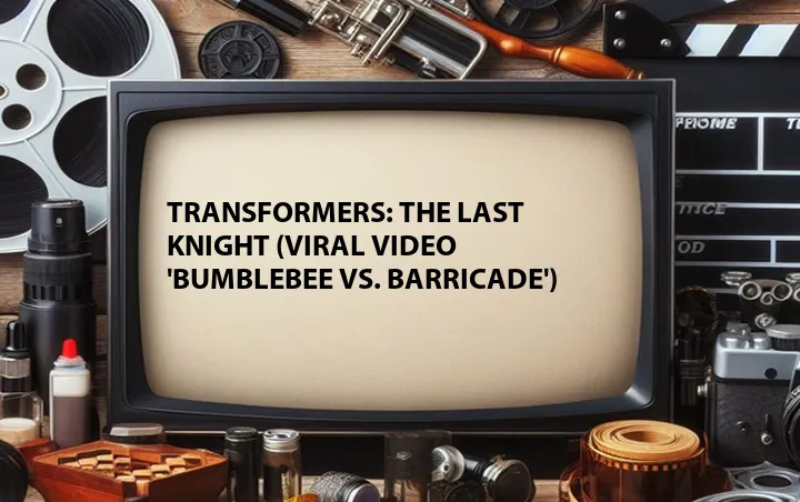 Transformers: The Last Knight (Viral Video 'Bumblebee vs. Barricade')