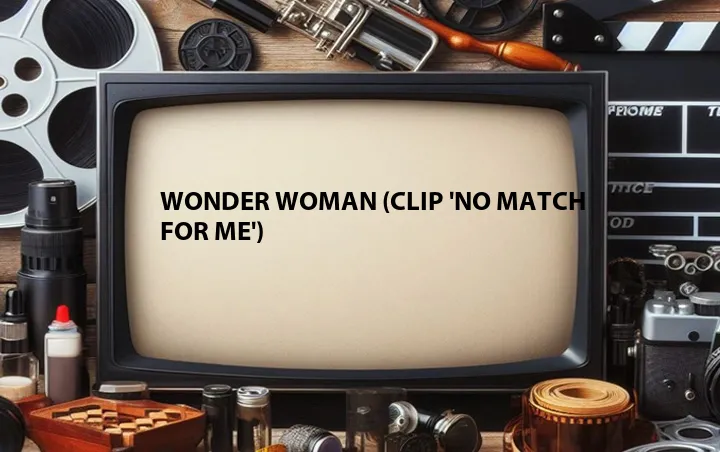 Wonder Woman (Clip 'No Match for Me')